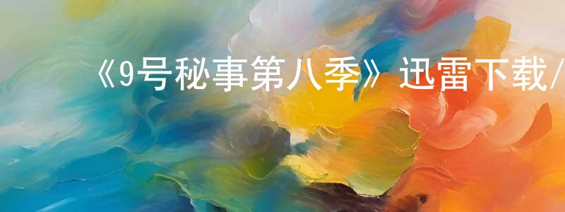 白文明发布《9号秘事第八季》迅雷下载/在线观看-都市情感-美剧天堂